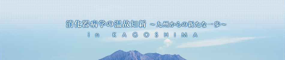 消化器病学の温故知新 ～九州からの新たな一歩～ in KAGOSHIMA